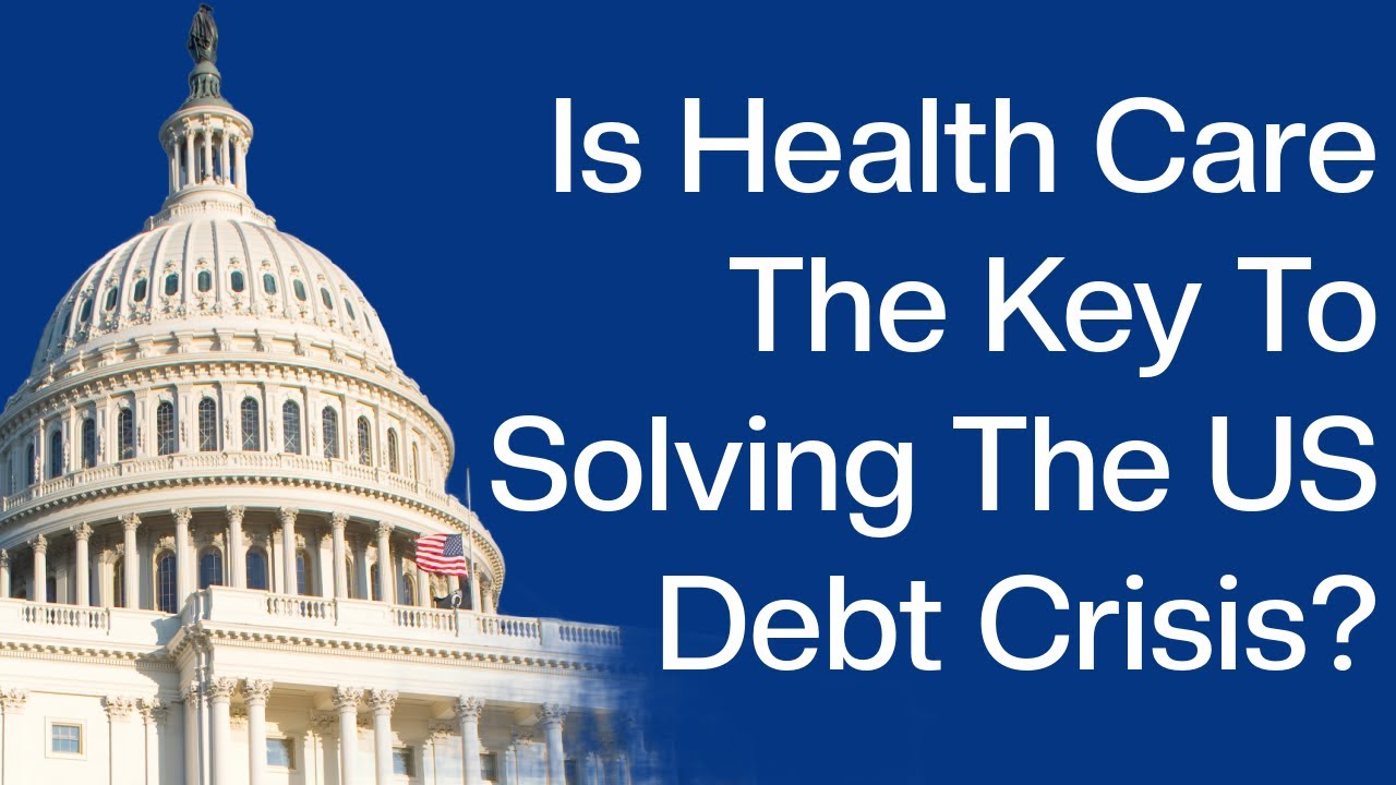 Is Health Care The Key To Solving The US Debt Crisis?